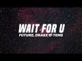 Future - WAIT FOR U (Lyrics) ft. Drake, Tems