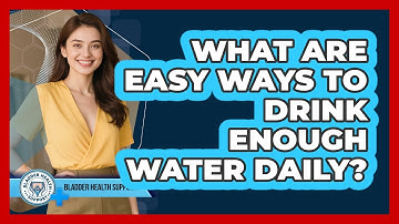 What Are Easy Ways To Drink Enough Water Daily? - Bladder Health Support