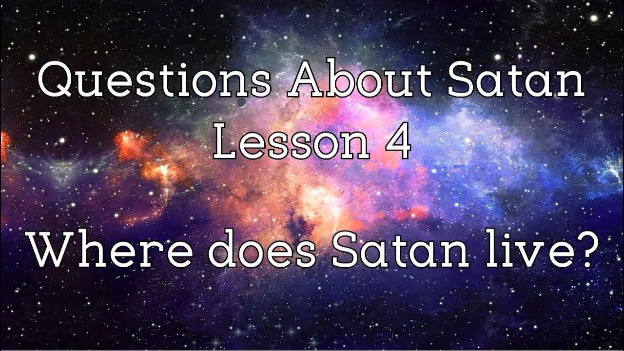 Questions about Satan, Lesson 4: Where Does Satan Live?