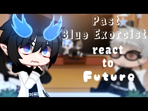 Video • Past Blue Exorcist react to Future | Ao no Exorcist... - youtube