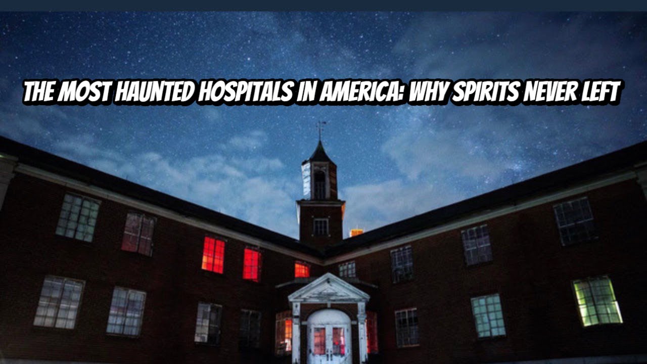 The Most Haunted Hospitals in America Why Spirits Never Left
