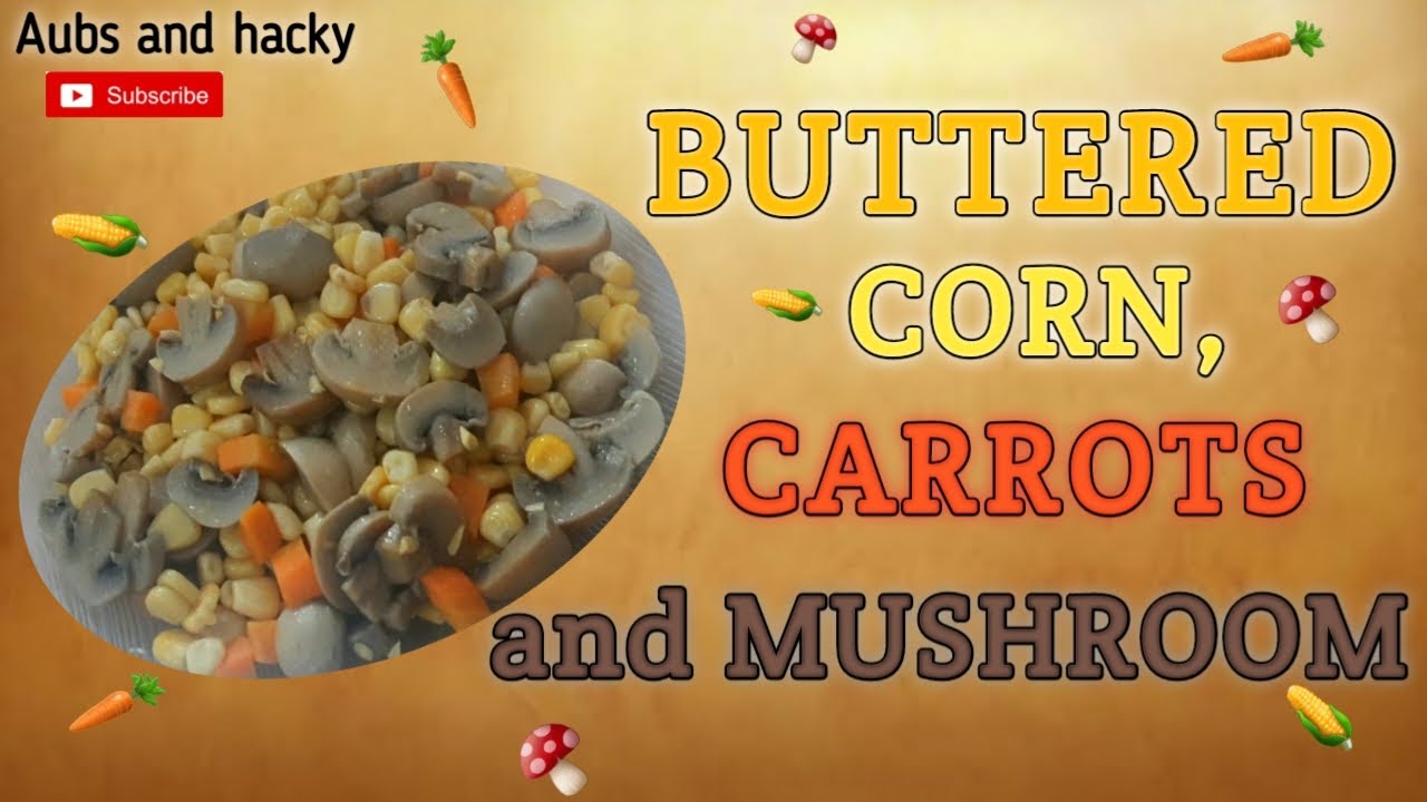 BUTTERED CORN, CARROTS AND MUSHROOM SIDE DISH Aubs and Hacky YouTube