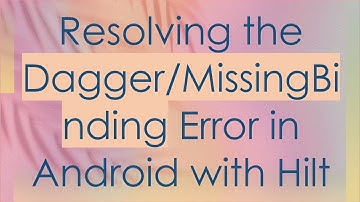 Resolving the Dagger/MissingBinding Error in Android with Hilt