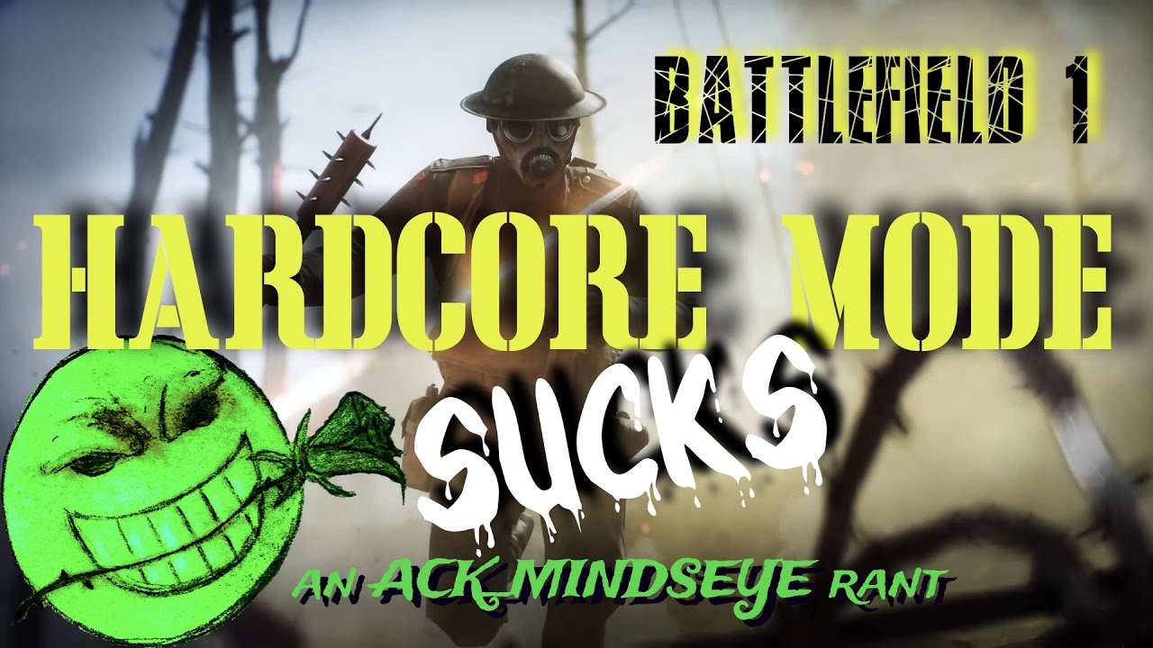 BATTLEFIELD 1 HARDCORE MODE SUCKS RANT - an ACK_MINDSEYE rant #13