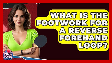 What Is The Footwork For A Reverse Forehand Loop? - Ping Pong Prodigy