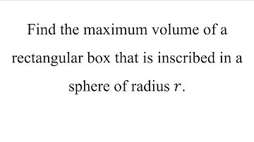 Find the maximum volume of a rectangular box that is inscribed in a sphere of radius 𝑟.
