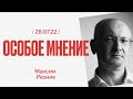 Особое мнение / Максим Резник // 28.07.22