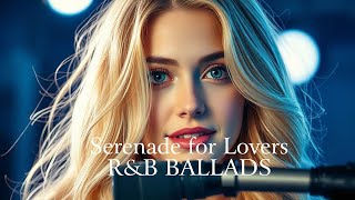 The Serenades for Lovers, Lyrical Ballads. Smooth, The best R\u0026B ballads for Relaxation. Chill vibes.