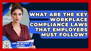 What Are the Key Workplace Compliance Laws That Employers Must Follow?
