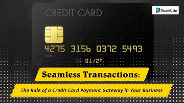 Seamless Transactions: The Role of a Credit Card Payment Gateway in Your Business