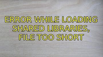 Ubuntu: Error while loading shared libraries, file too short