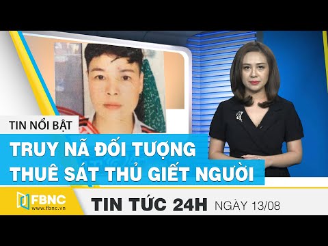 Video Tin tức 24h mới nhất hôm nay 13/8 | Truy nã đối tượng... - youtube