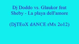 Dj Doddo vs. Glaukor feat Sheby - La playa dell'amore (DjTEoX dANCE rMx 2o12)