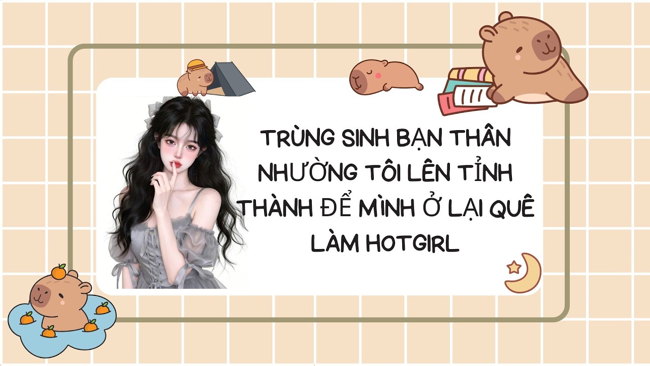 TRUYỆN FULL: TRÙNG SINH BẠN THÂN NHƯỜNG TÔI LÊN TỈNH THÀNH ĐỂ MÌNH Ở LẠI QUÊ LÀM HOTGIRL