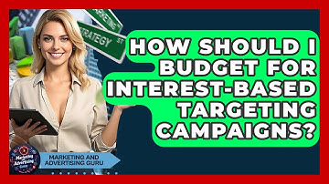 How Should I Budget For Interest-based Targeting Campaigns? - Marketing and Advertising Guru