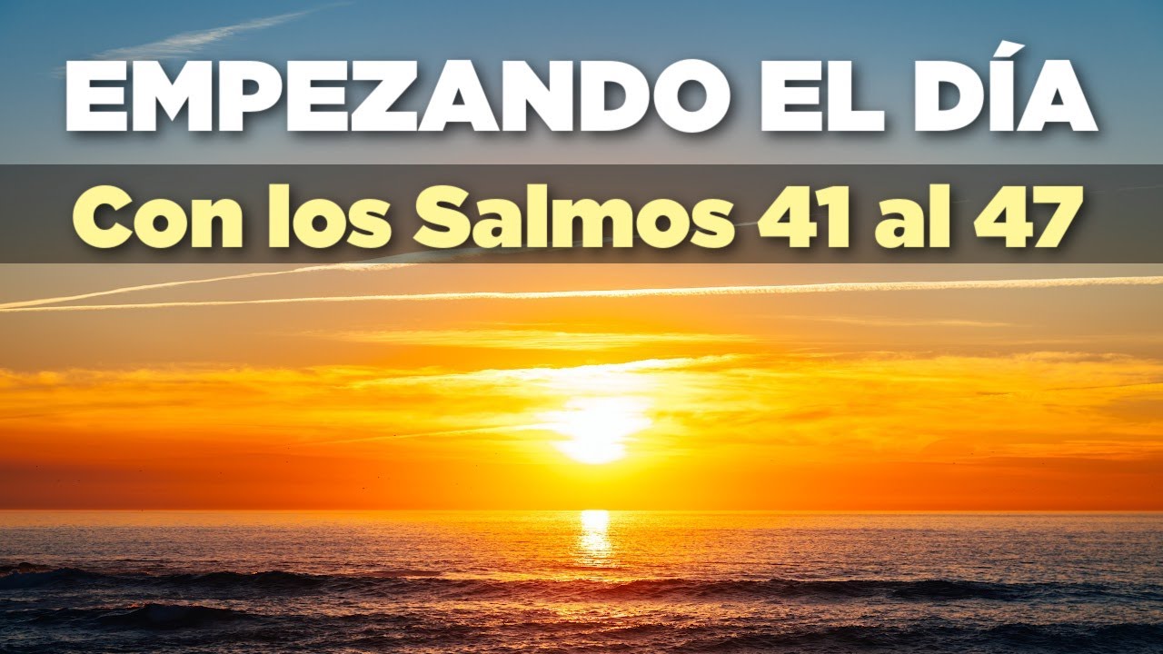 Empezando el Día con los Salmos 41, al 47 con Oraciones de la Mañana ...