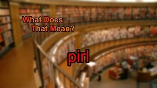 What Does Pirl Mean?
