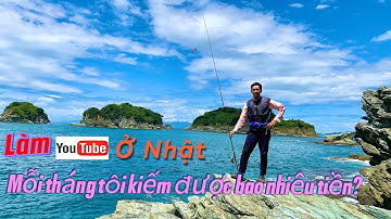 Làm Youtube Câu Cá ở Nhật mỗi tháng tôi kiếm được bao nhiêu tiền | Gia Đình Cá Tráp