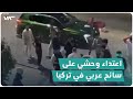 اعتداء وحشي على سائح عربي في تركيا إليك قصته 