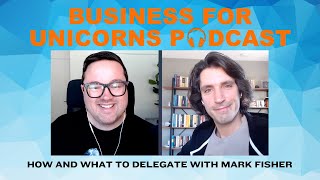 Episode 231: How and What to Delegate with Mark Fisher Wealth