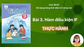 CHỦ ĐỀ E3- BÀI 3: THỰC HÀNH HÀM ĐIỀU KIỆN - TIN HỌC 9 (CÁNH DIỀU).