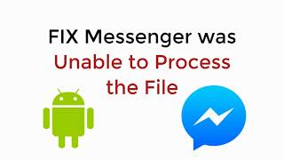 FIX Messenger was Unable to Process the File Android UPDATED