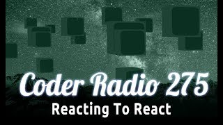 Famous Reacting To React | Coder Radio 275 Profile