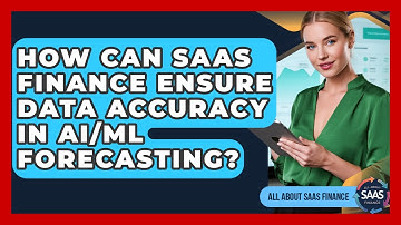 How Can SaaS Finance Ensure Data Accuracy In AI/ML Forecasting? - All About SaaS Finance