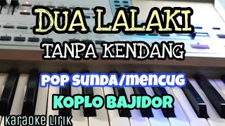 DUA LALAKI || VERSI BAJIDOR - POP SUNDA/MENCUG || TANPA KENDANG || KARAOKE LIRIK