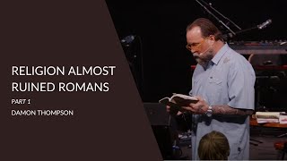 Religion Almost Ruined Romans Part 1 | Damon Thompson