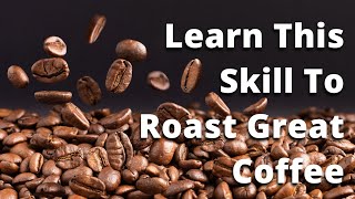 Learn This Skill To Roast Great Coffee