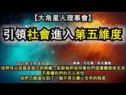 【大角星人理事會】《引領社會進入第五維度》你們可以成爲其他人的榜樣，告訴他們如何像你們這樣驕傲地生活，不畏懼你們的凡人本性。你們已經進化到了一個不用太擔心生存的程度