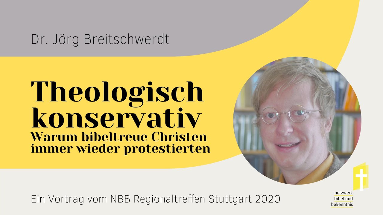 Dr. J. Breitschwerdt: Theologisch konservativ - Warum bibeltreue Christenimmer wieder protestierten