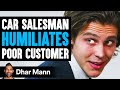 Car Salesman Humiliates Poor Man, INSTANTLY REGRETS IT! | Dhar Mann