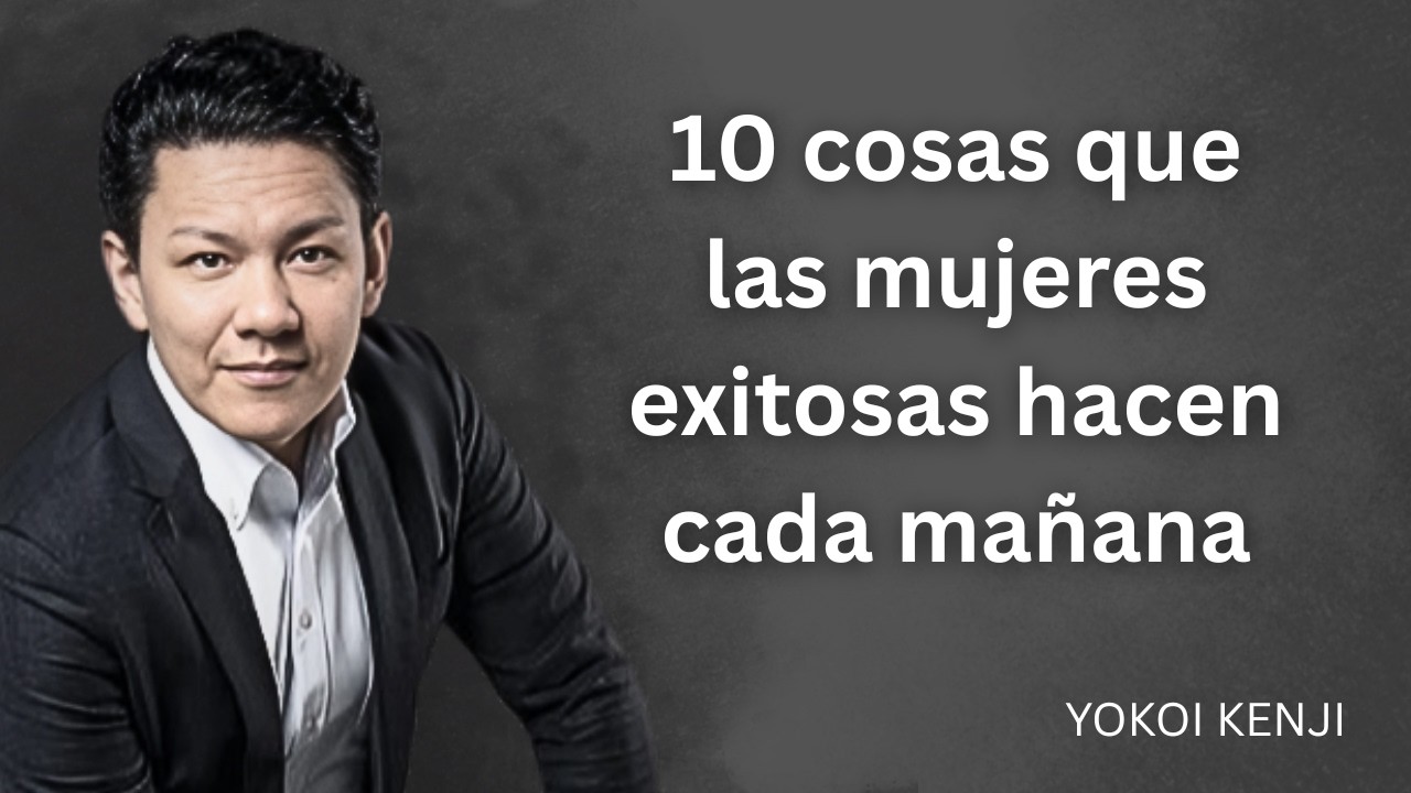 10 Cosas Que Las MUJERES EXITOSAS Hacen Cada Mañana (Y Las Mediocres NUNCA) | Yokoi Kenji