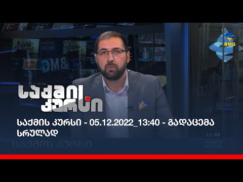 საქმის კურსი - 05.12.2022_13:40 - გადაცემა სრულად