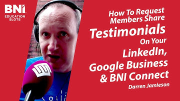 Asking Members To Post Testimonials On LinkedIn, Google Business & BNI Connect | BNI Education Slots