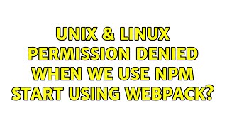 Unix & Linux: Permission denied when we use npm start using webpack (2 Solutions!!)