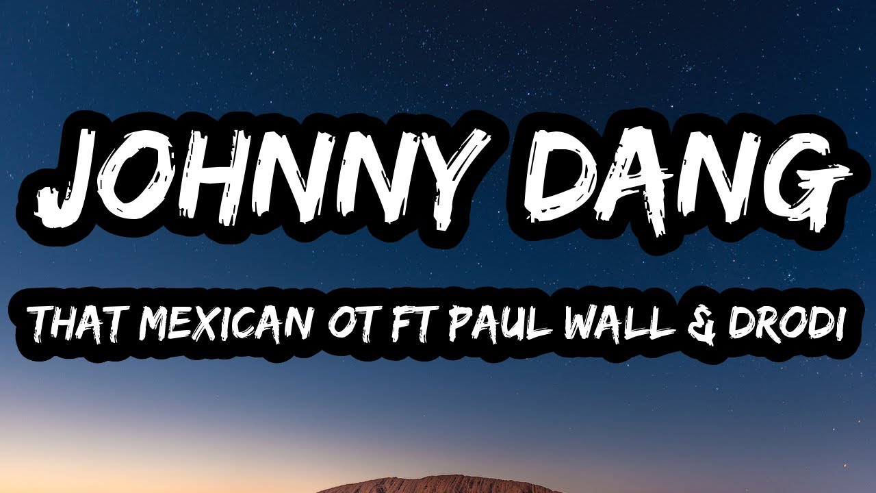 That Mexican OT – Johnny Dang (Lyrics) ft. Paul Wall & Drodi