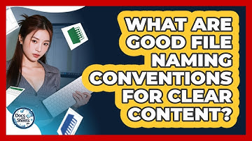 What Are Good File Naming Conventions For Clear Content? - Docs and Sheets Pro