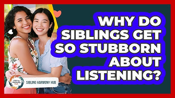 Why Do Siblings Get So Stubborn About Listening? - Sibling Harmony Hub