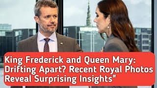 King Frederick and Queen Mary: Drifting Apart? Recent Royal Photos Reveal Surprising Insights