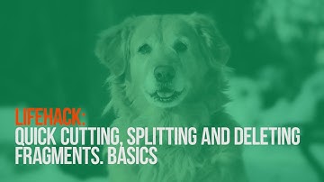Lifehack: quick cutting, splitting and deleting video