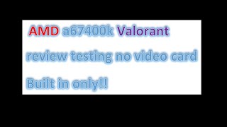 AMD A6-7400K with Radeon™ R5 VALORANT TEST