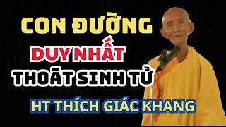 Con đường DUY NHẤT thoát sinh tử luân hồi. HT Thích Giác Khang khai thị!