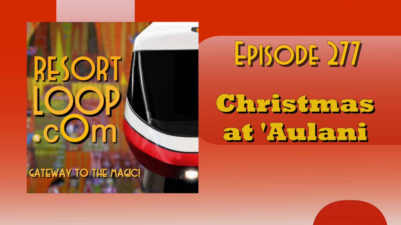 ResortLoop.com Podcast Episode 277 - Christmas at 'Aulani