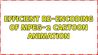 Efficient re-encoding of MPEG-2 cartoon animation