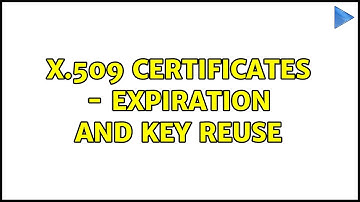 X.509 certificates - expiration and key reuse (3 Solutions!!)
