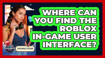 Where Can You Find The Roblox In-game User Interface? - Open World Tycoons