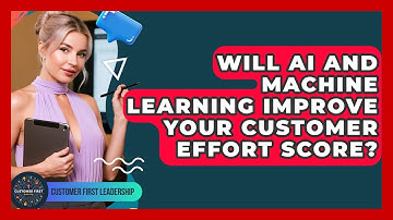 Will AI And Machine Learning Improve Your Customer Effort Score? - Customer First Leadership